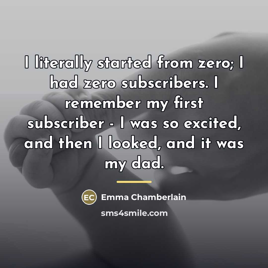 “I literally started from zero; I had zero subscribers. I…” quote by Emma Chamberlain