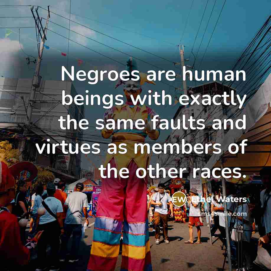 “Negroes are human beings with exactly the same faults and…” quote by Ethel Waters