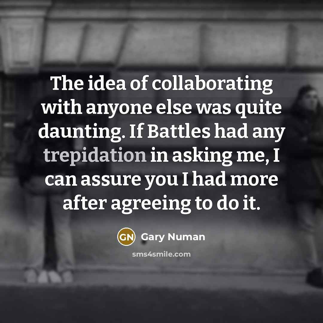 “The idea of collaborating with anyone else was quite daunting.…” quote by Gary Numan
