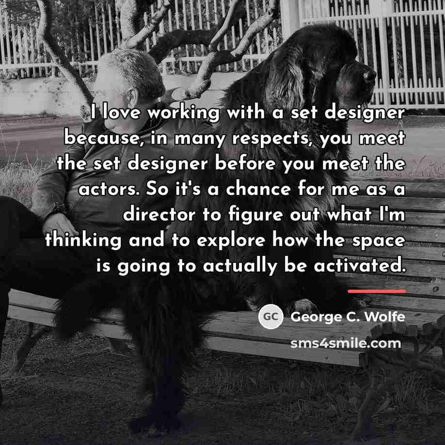 “I love working with a set designer because, in many…” quote by George C. Wolfe