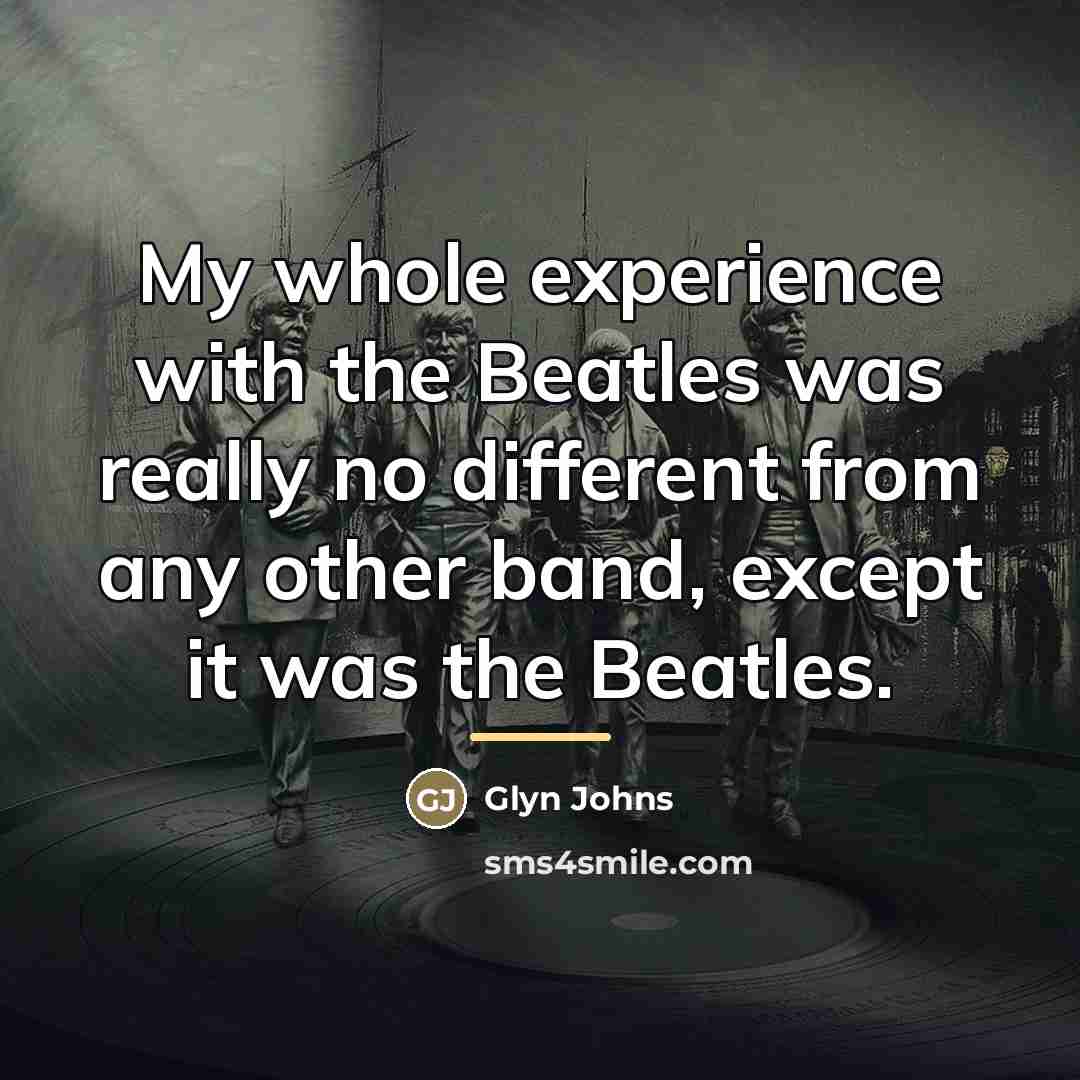 “My whole experience with the Beatles was really no different…” quote by Glyn Johns
