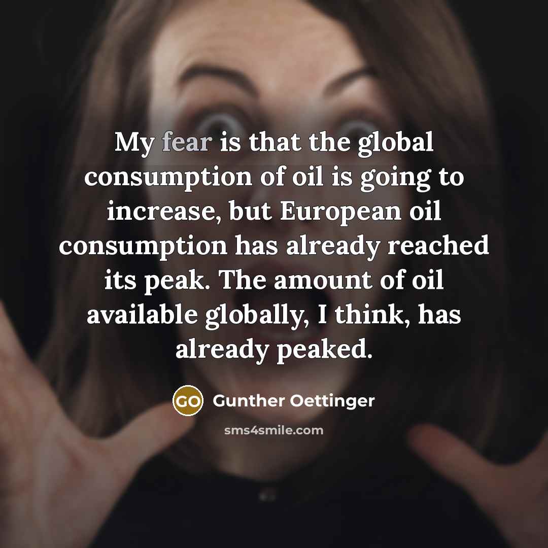 “My fear is that the global consumption of oil is…” quote by Gunther Oettinger