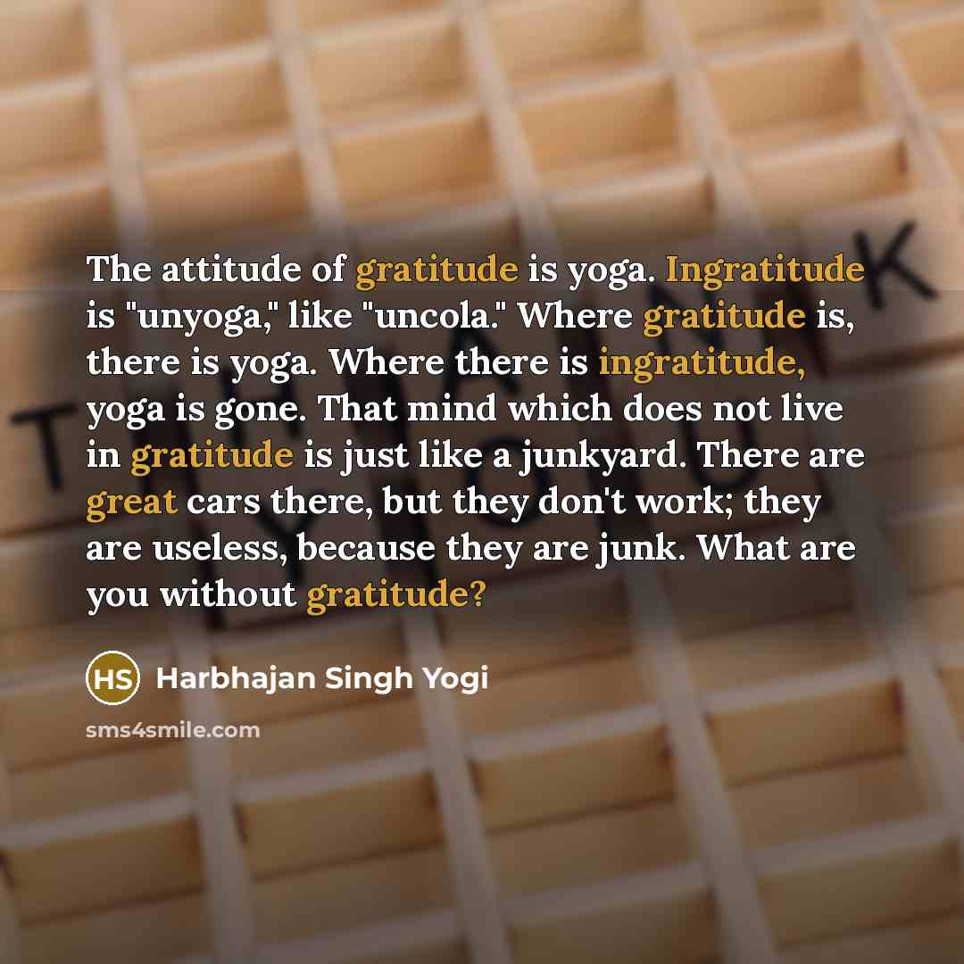 “The attitude of gratitude is yoga. Ingratitude is "unyoga," like…” quote by Harbhajan Singh Yogi