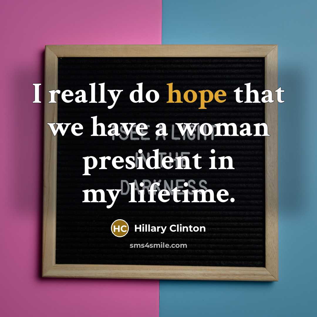 “I really do hope that we have a woman president…” quote by Hillary Clinton