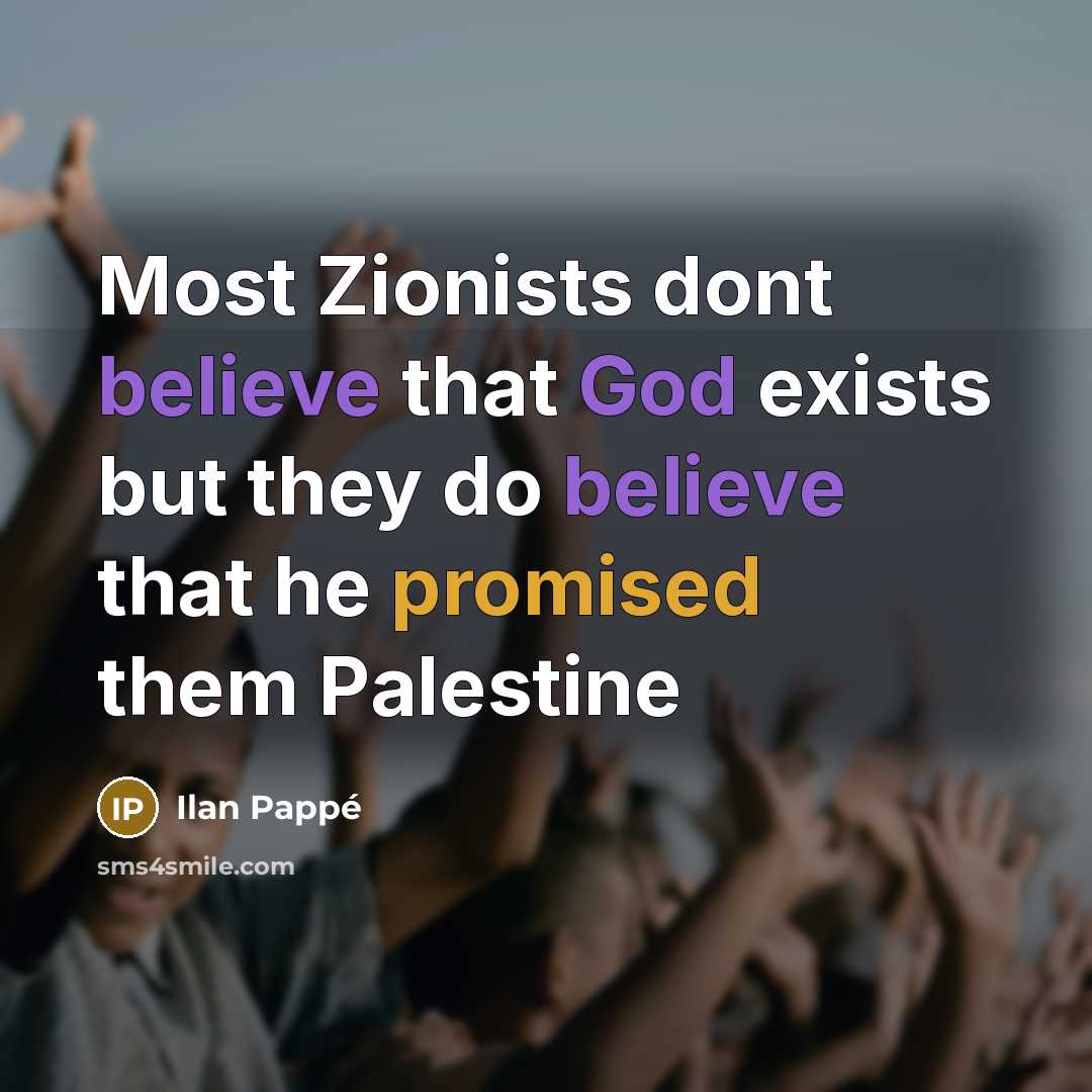 “Most Zionists dont believe that God exists but they do…” quote by Ilan Pappe