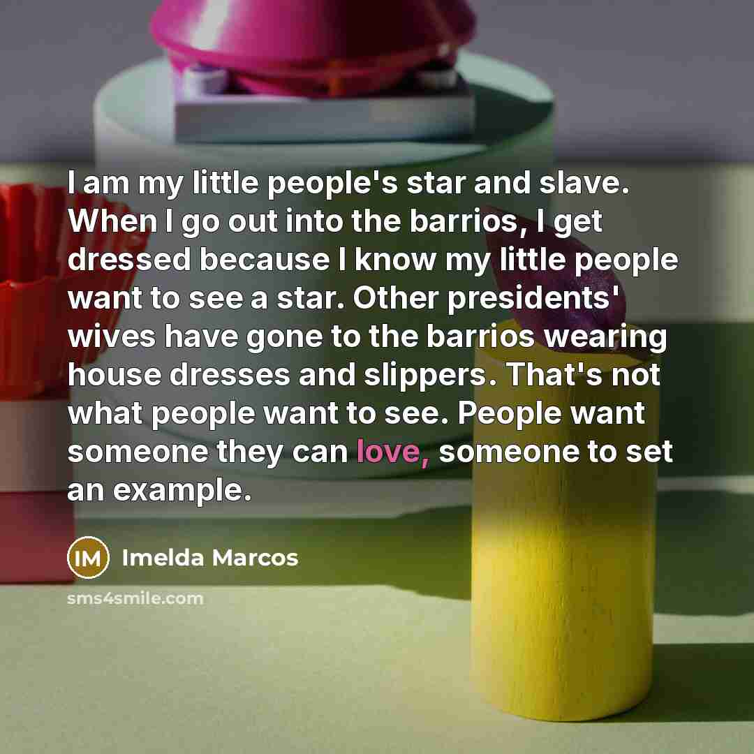 “I am my little people's star and slave. When I…” quote by Imelda Marcos