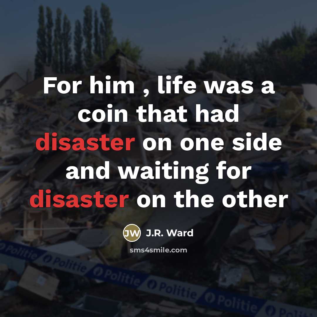 “For him , life was a coin that had disaster…” quote by J.R. Ward