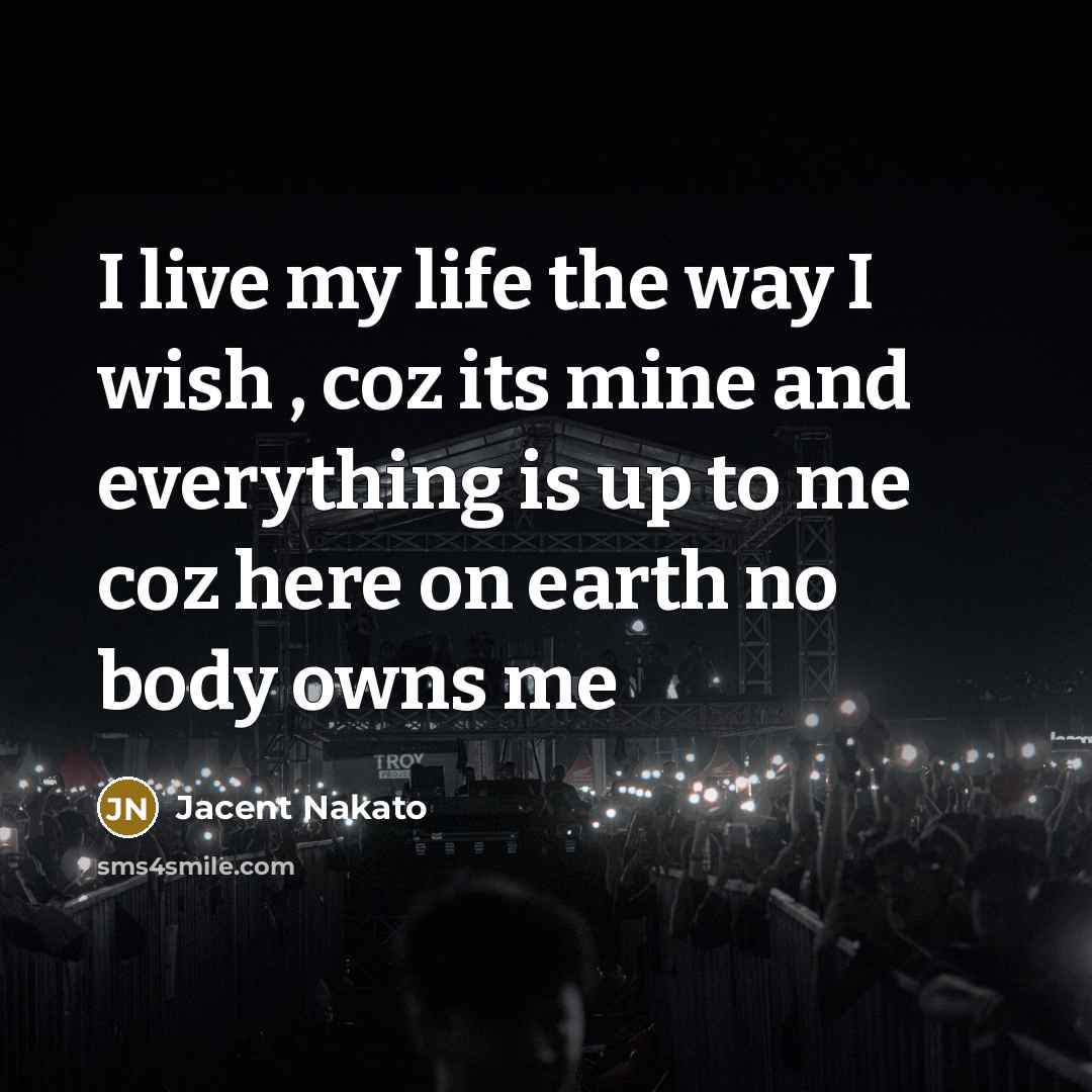 “I live my life the way I wish , coz…” quote by Jacent Nakato