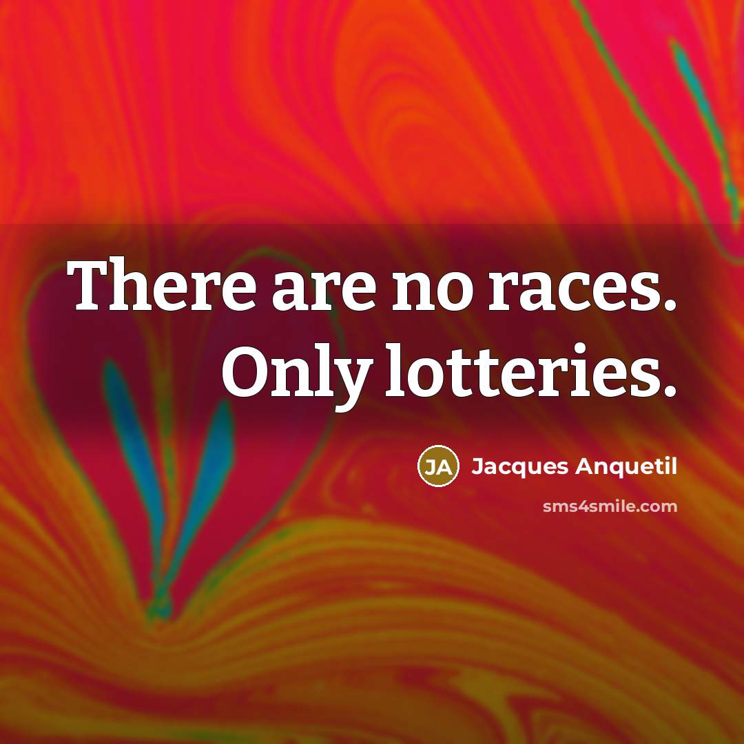 “There are no races. Only lotteries.…” quote by Jacques Anquetil