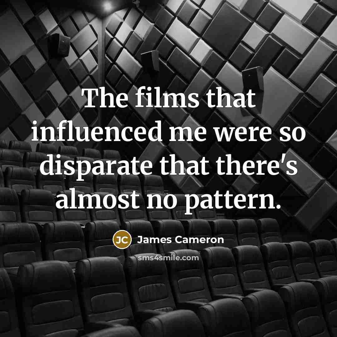 “The films that influenced me were so disparate that there's…” quote by James Cameron