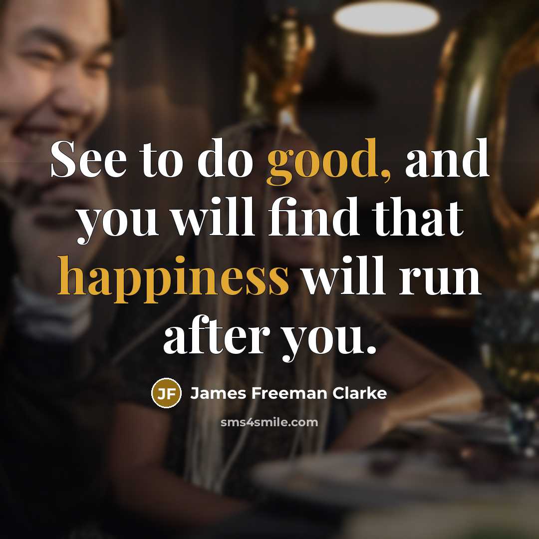 “See to do good, and you will find that happiness…” quote by James Freeman Clarke