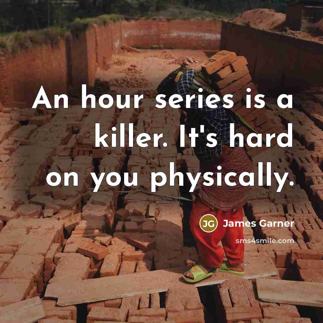 “An hour series is a killer. It's hard on you…” quote by James Garner