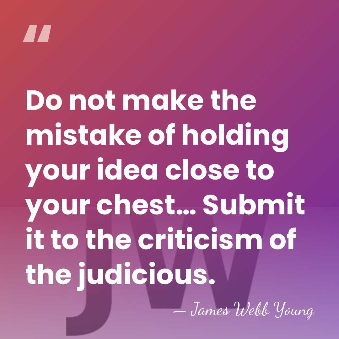 Do not make the mistake of holding your idea close to your&hellip; - James Webb Young