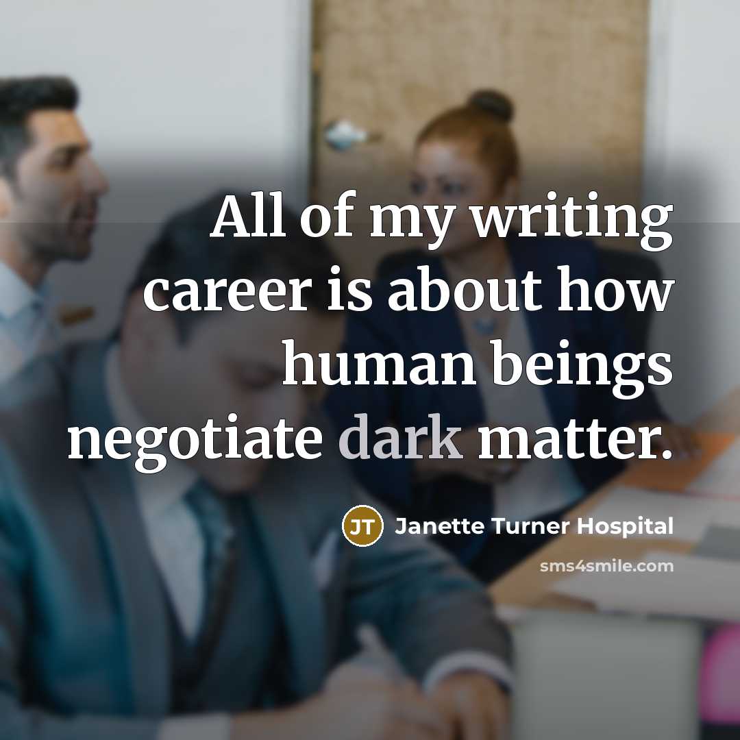 “All of my writing career is about how human beings…” quote by Janette Turner Hospital