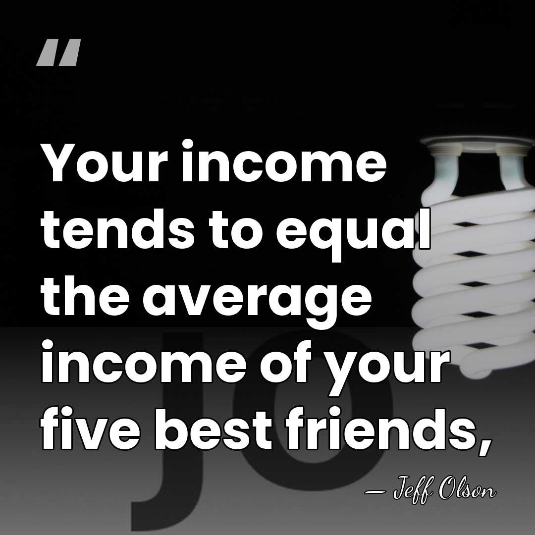 Your income tends to equal the average income of your five best&hellip; - Jeff Olson