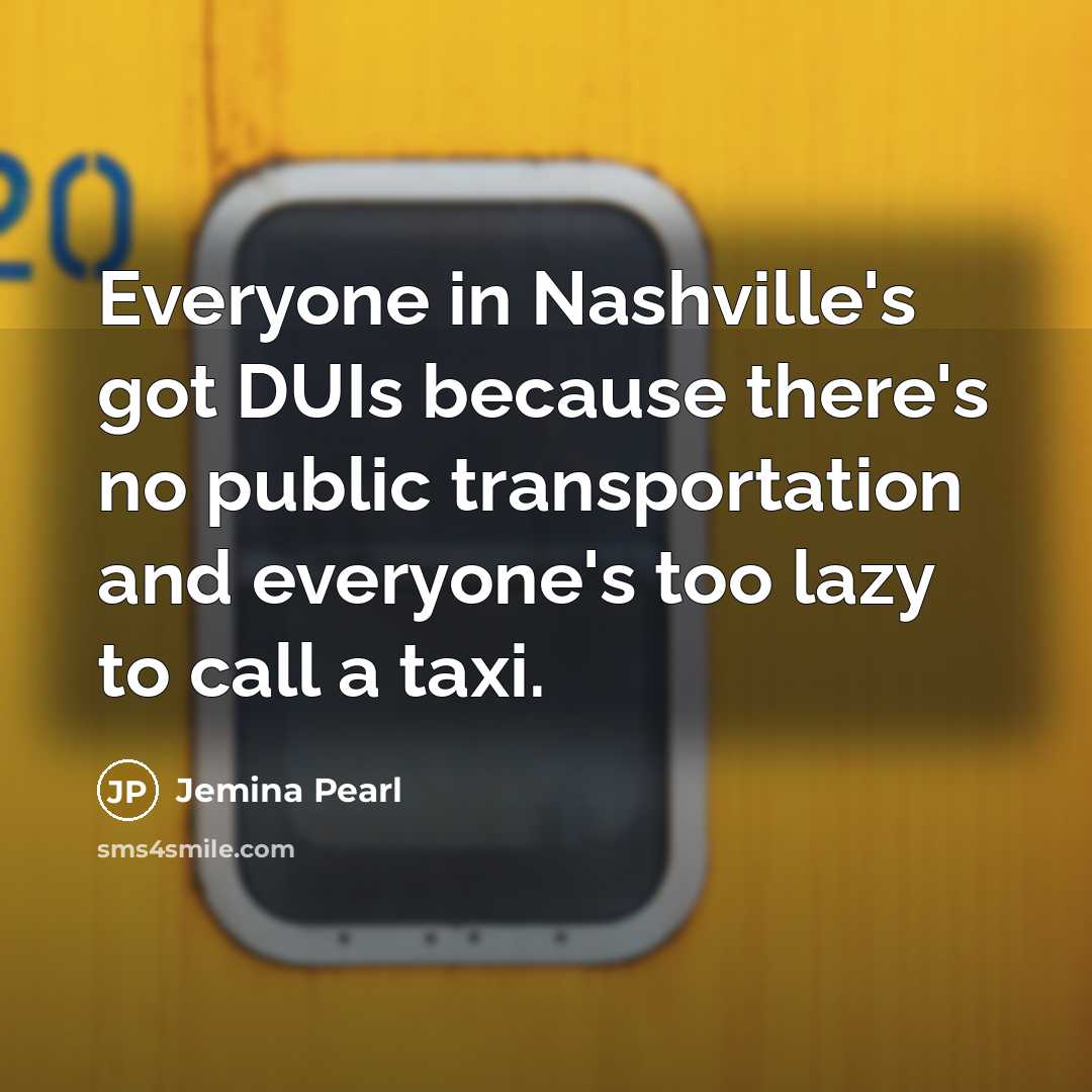 “Everyone in Nashville's got DUIs because there's no public transportation…” quote by Jemina Pearl
