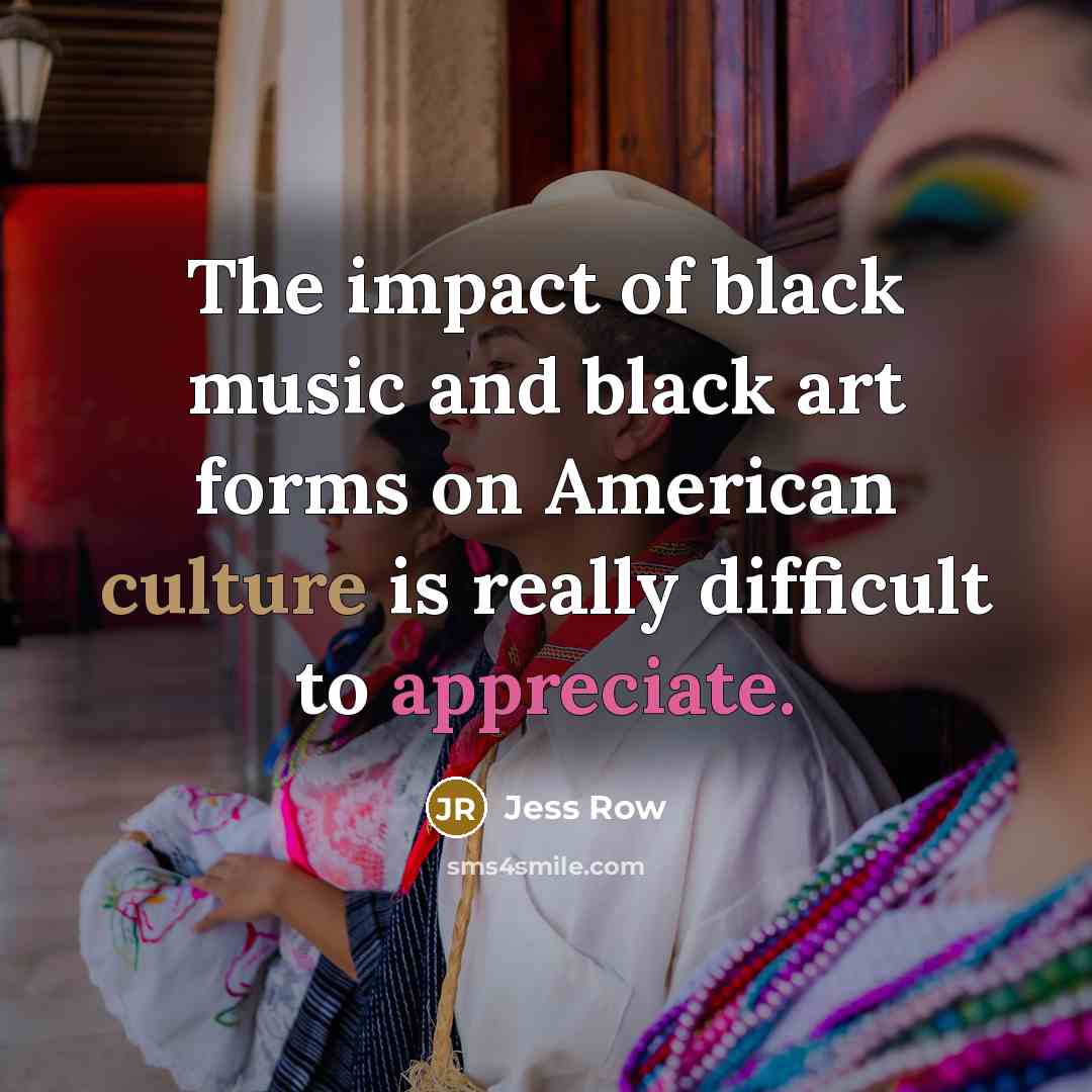 “The impact of black music and black art forms on…” quote by Jess Row