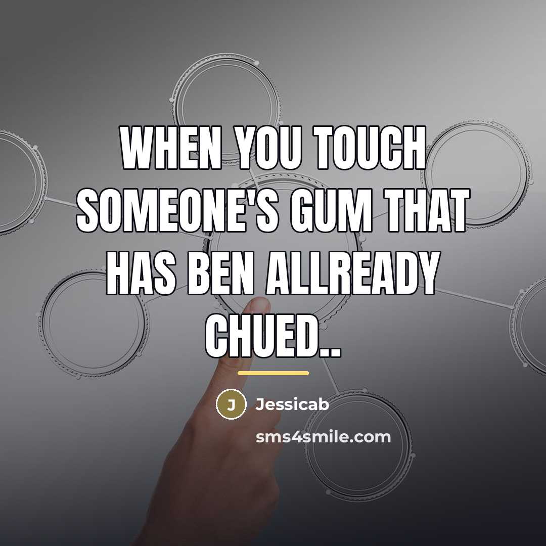 “When you touch someone's gum that has ben allready chued..…” quote by Jessicab