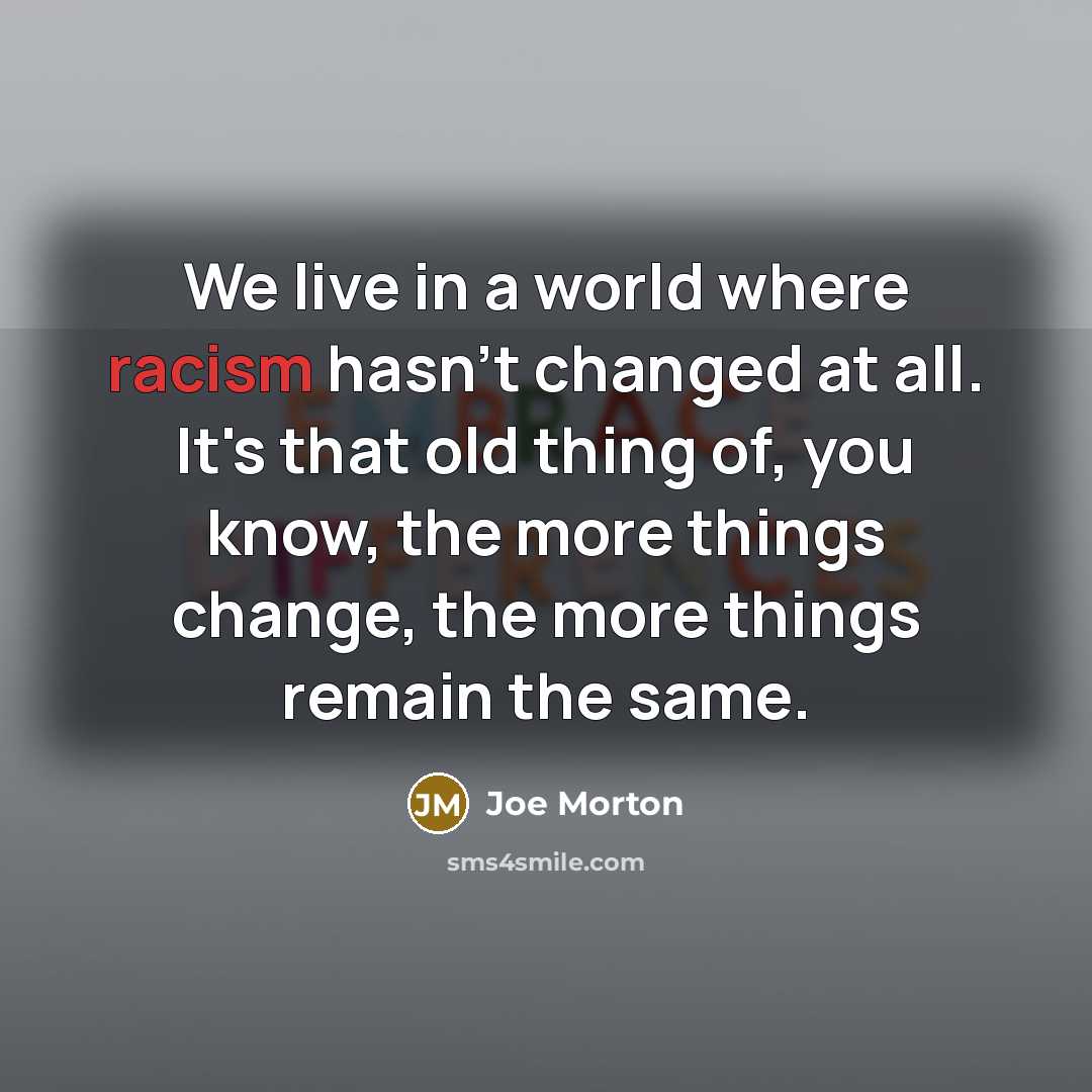 “We live in a world where racism hasn't changed at…” quote by Joe Morton
