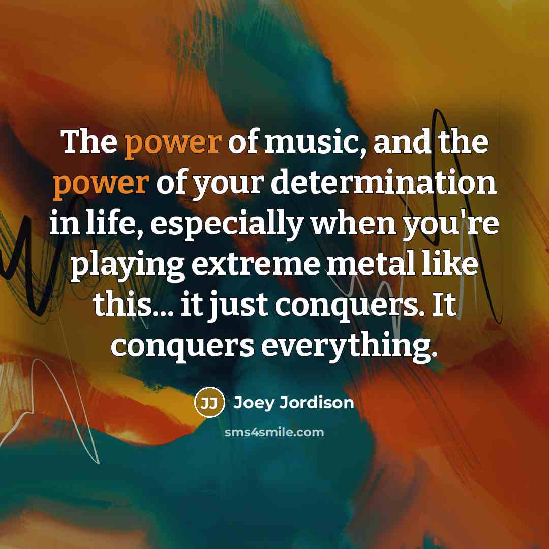 “The power of music, and the power of your determination…” quote by Joey Jordison