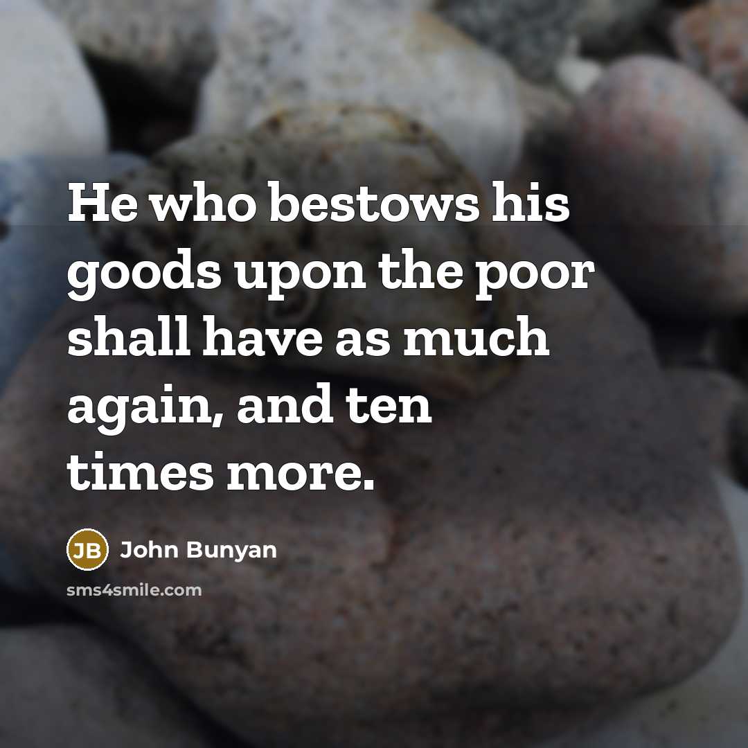 “He who bestows his goods upon the poor shall have…” quote by John Bunyan
