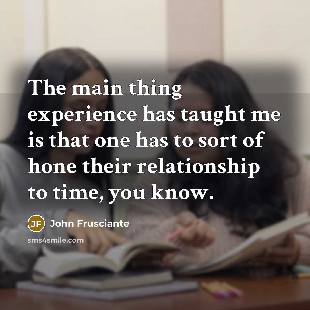 “The main thing experience has taught me is that one…” quote by John Frusciante