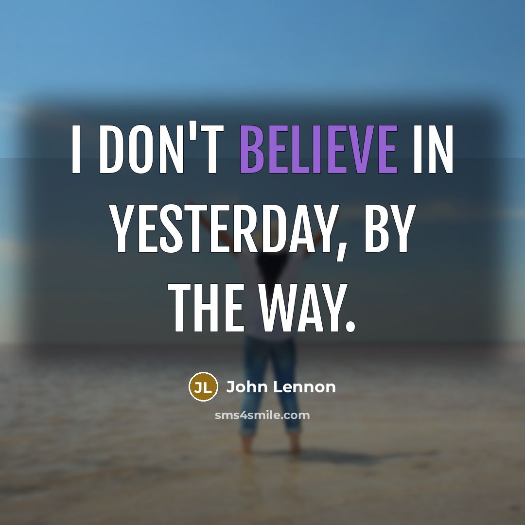 “I don't believe in yesterday, by the way.…” quote by John Lennon
