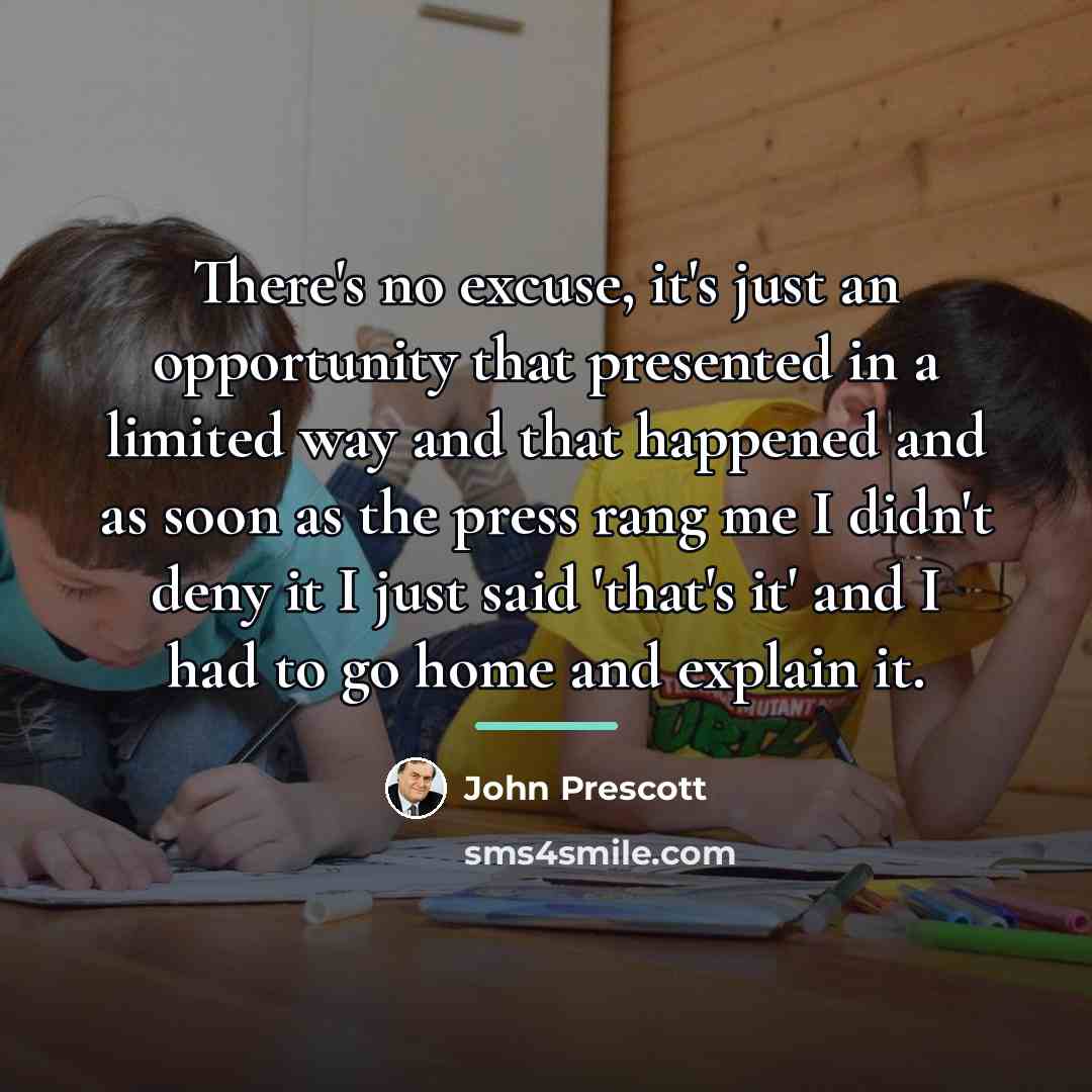 “There's no excuse, it's just an opportunity that presented in…” quote by John Prescott