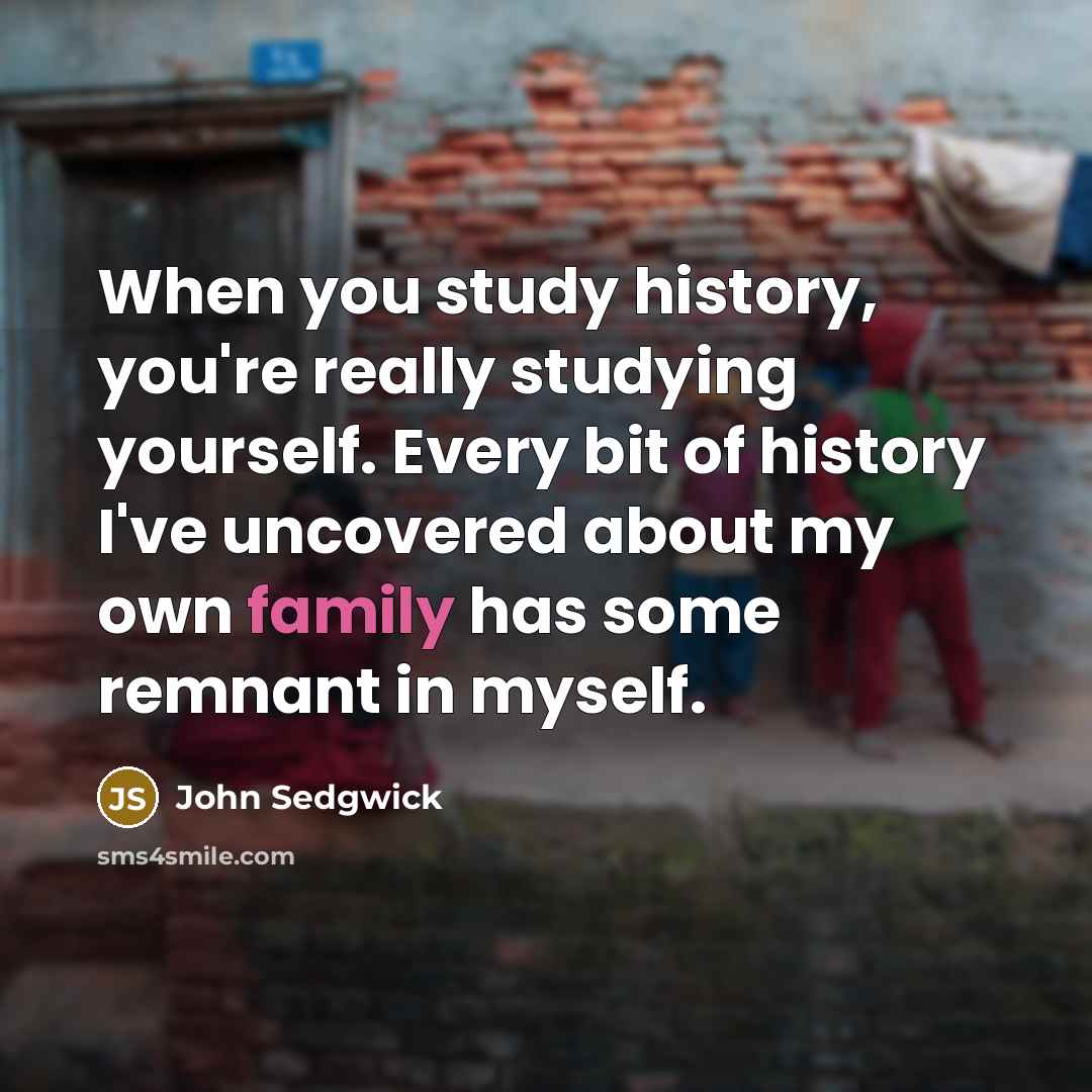 “When you study history, you're really studying yourself. Every bit…” quote by John Sedgwick