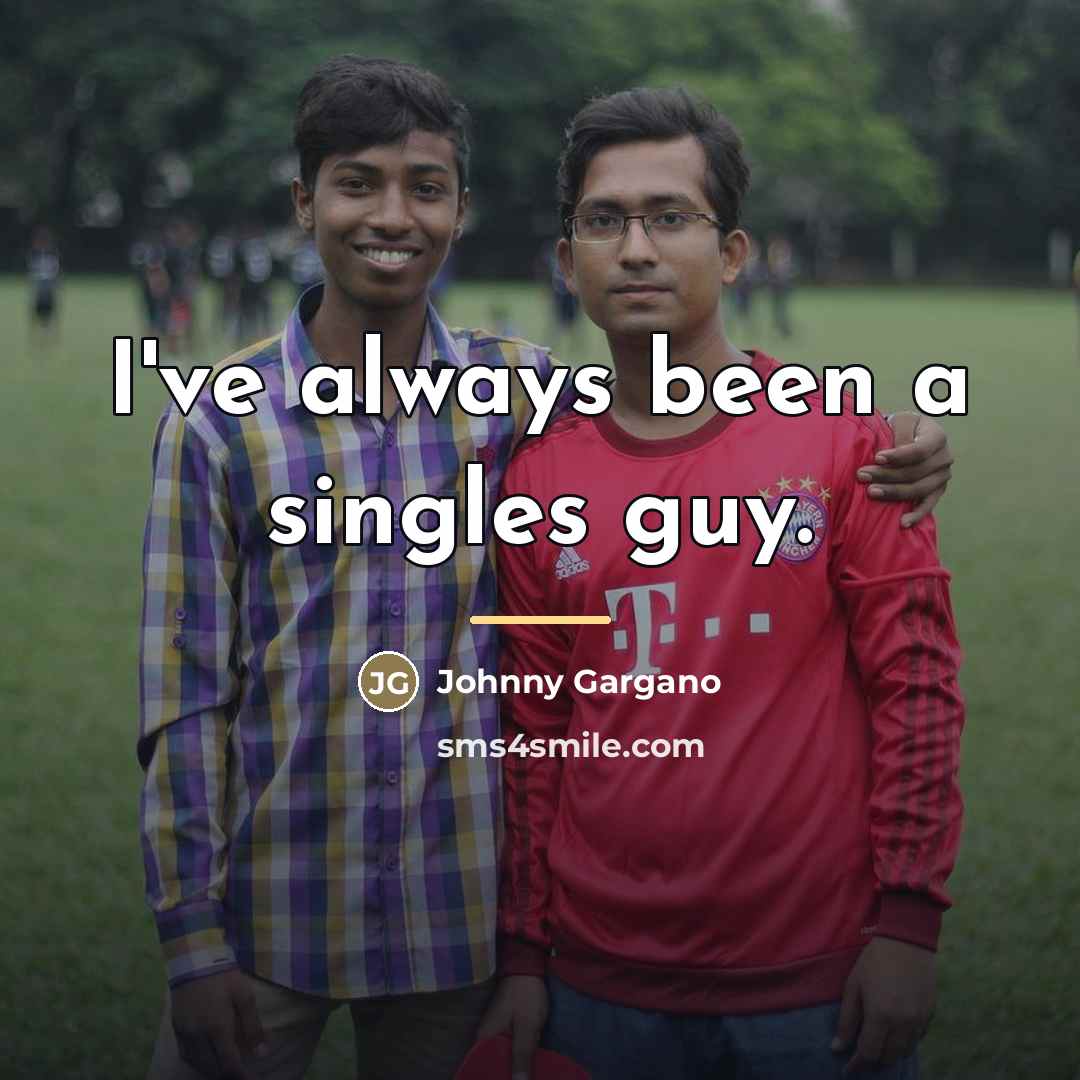 “I've always been a singles guy.…” quote by Johnny Gargano