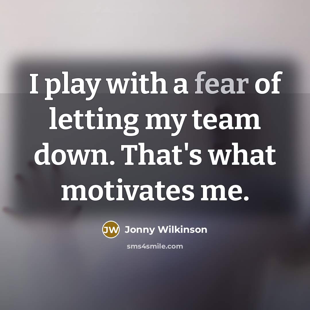 “I play with a fear of letting my team down.…” quote by Jonny Wilkinson