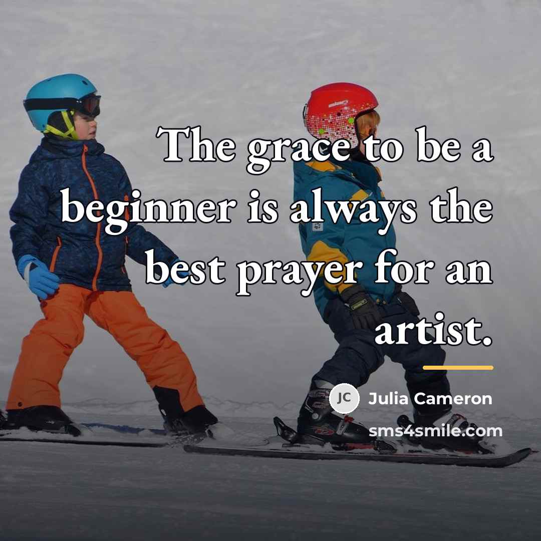 “The grace to be a beginner is always the best…” quote by Julia Cameron