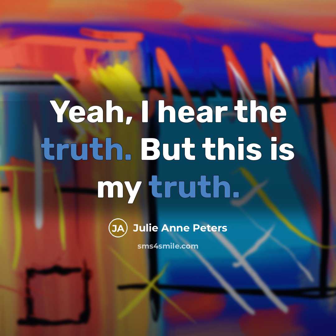 “Yeah, I hear the truth. But this is my truth.” quote by Julie Anne Peters