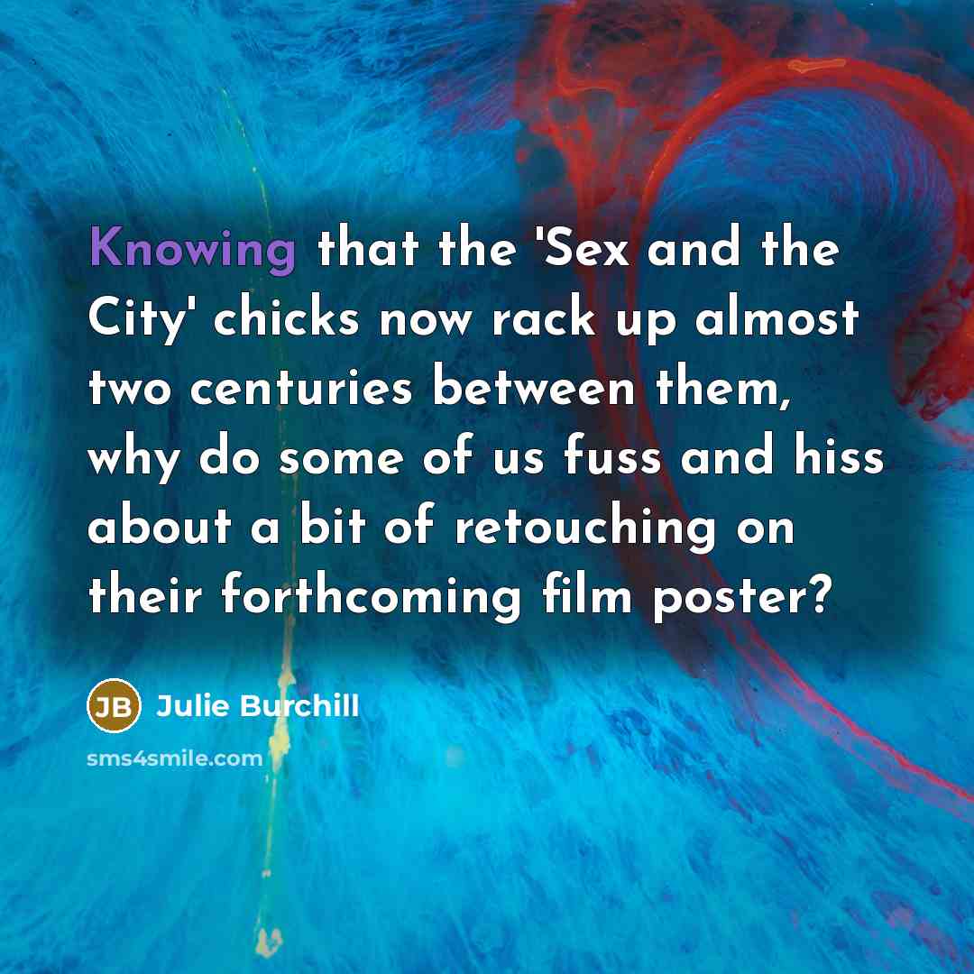“Knowing that the 'Sex and the City' chicks now rack…” quote by Julie Burchill