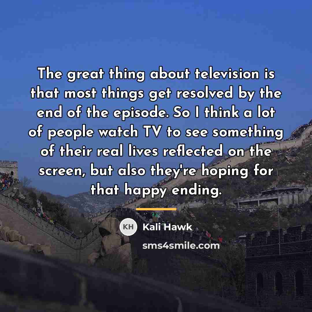 “The great thing about television is that most things get…” quote by Kali Hawk