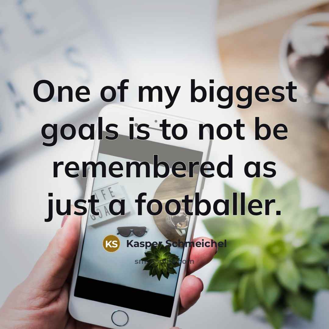 “One of my biggest goals is to not be remembered…” quote by Kasper Schmeichel