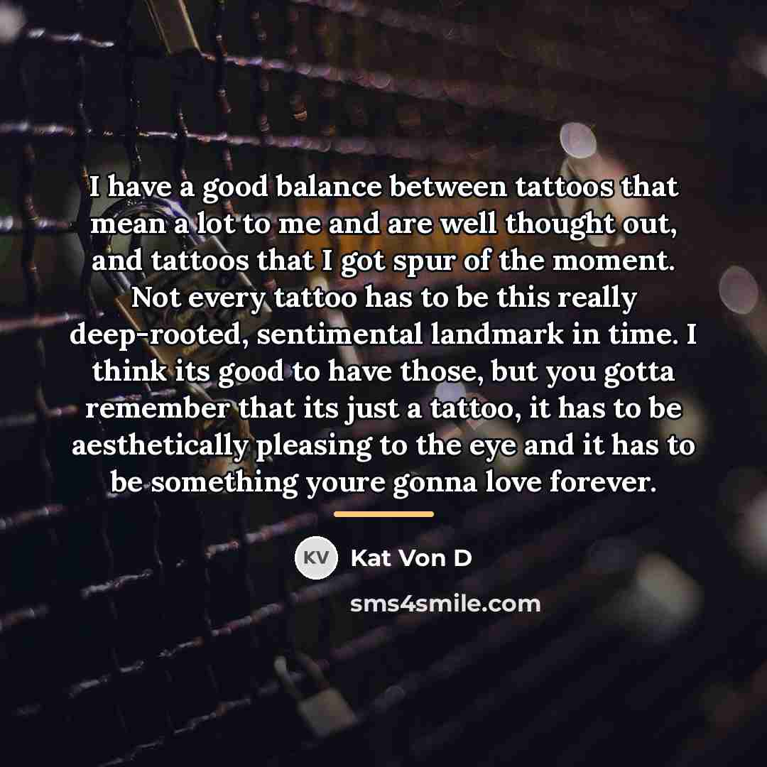 “I have a good balance between tattoos that mean a…” quote by Kat Von D