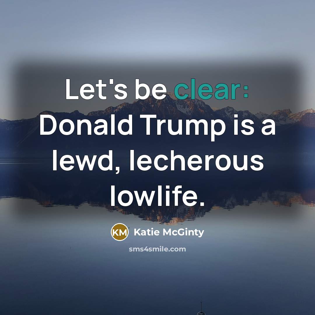 “Let's be clear: Donald Trump is a lewd, lecherous lowlife.…” quote by Katie McGinty