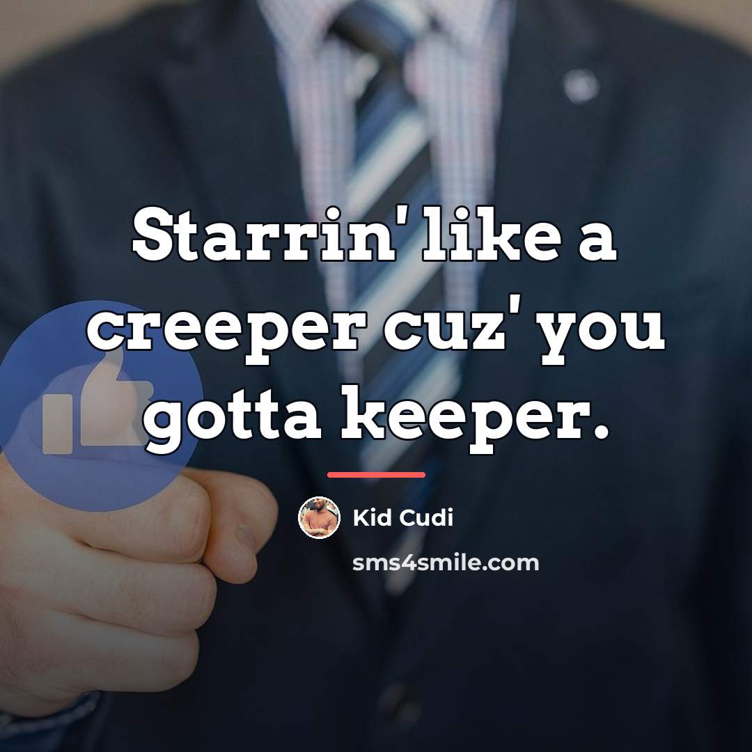 “Starrin' like a creeper cuz' you gotta keeper.…” quote by Kid Cudi
