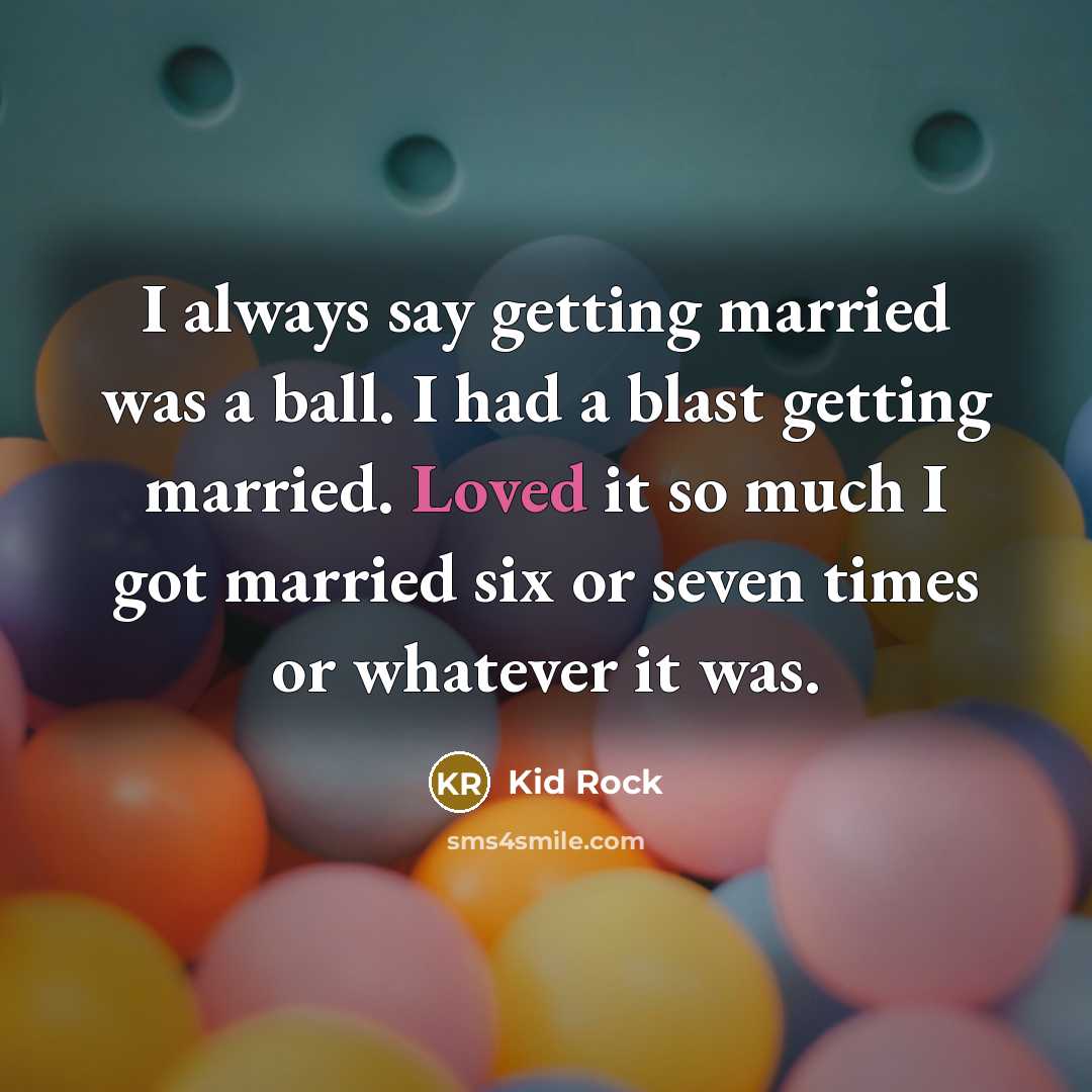 “I always say getting married was a ball. I had…” quote by Kid Rock