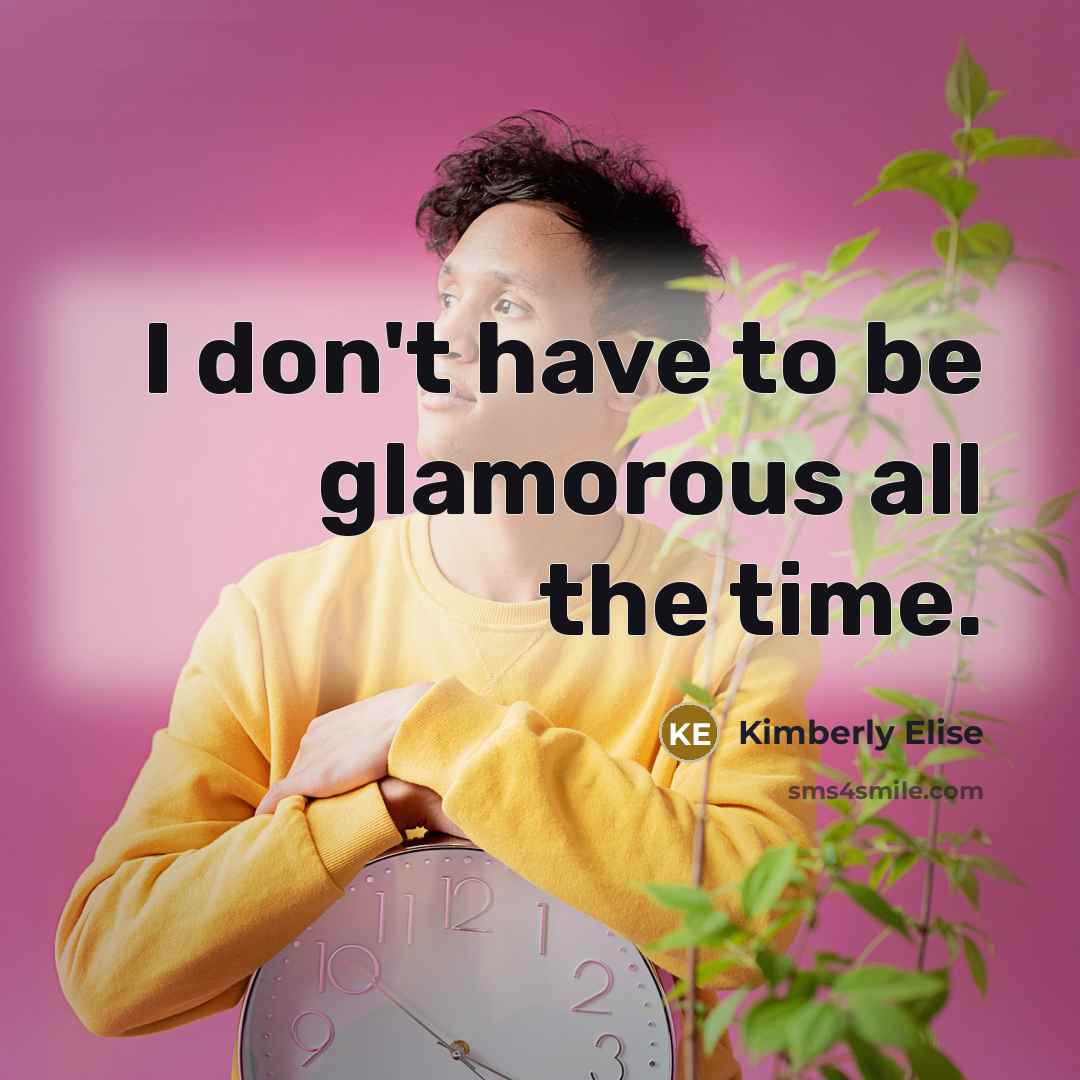 “I don't have to be glamorous all the time.…” quote by Kimberly Elise