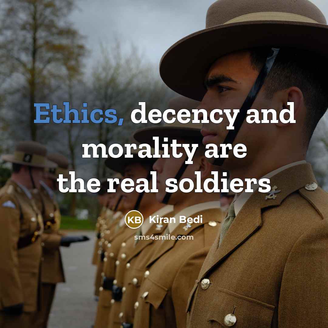 “Ethics, decency and morality are the real soldiers…” quote by Kiran Bedi