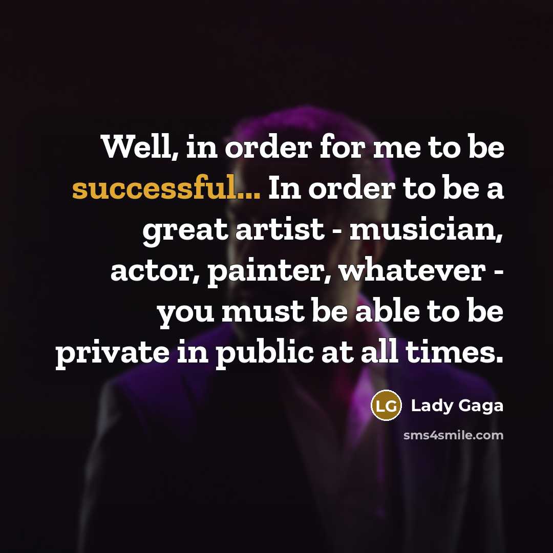 “Well, in order for me to be successful... In order…” quote by Lady Gaga