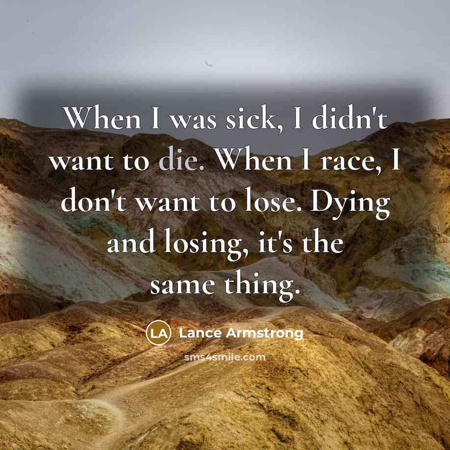 “When I was sick, I didn't want to die. When…” quote by Lance Armstrong