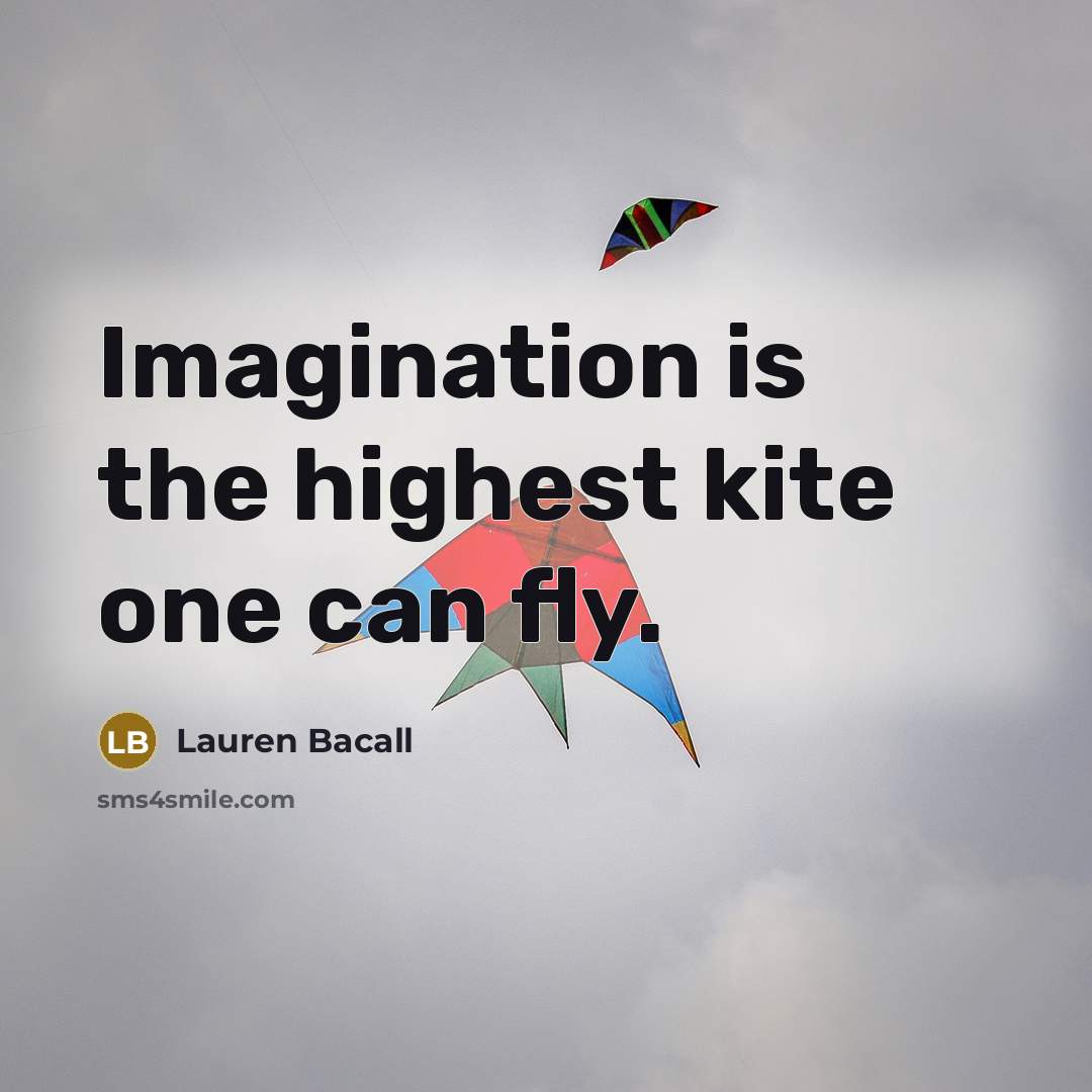 “Imagination is the highest kite one can fly.…” quote by Lauren Bacall