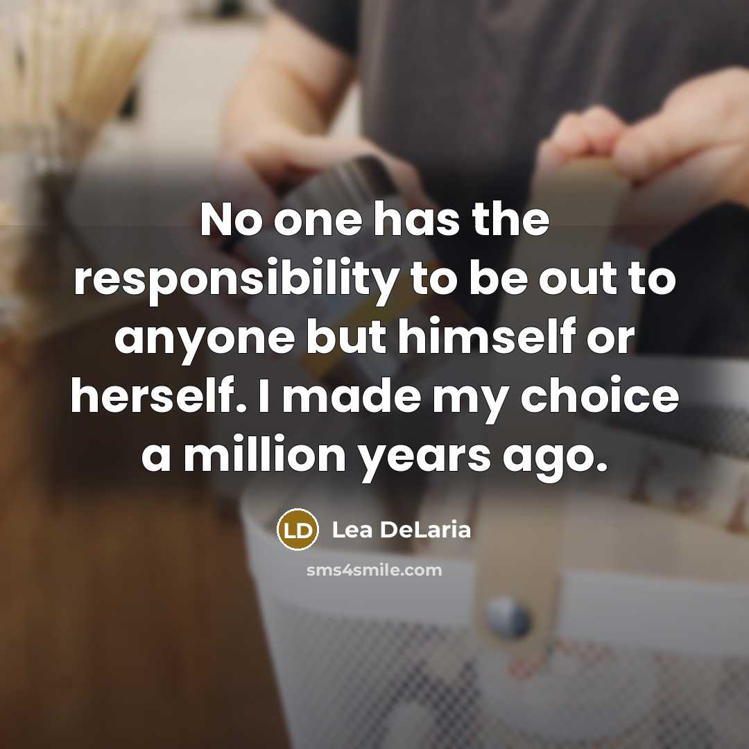 “No one has the responsibility to be out to anyone…” quote by Lea DeLaria
