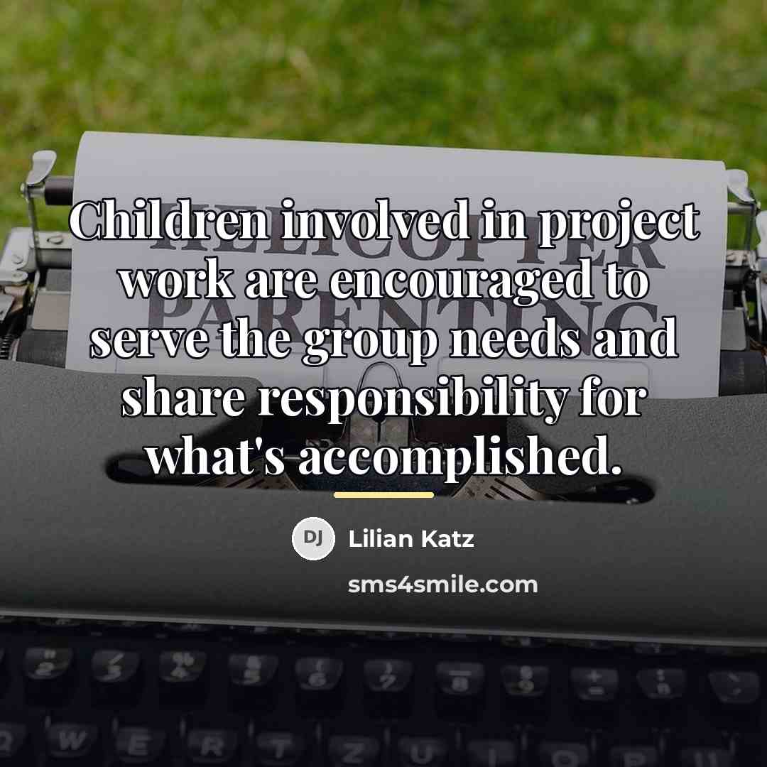 “Children involved in project work are encouraged to serve the…” quote by Lilian Katz