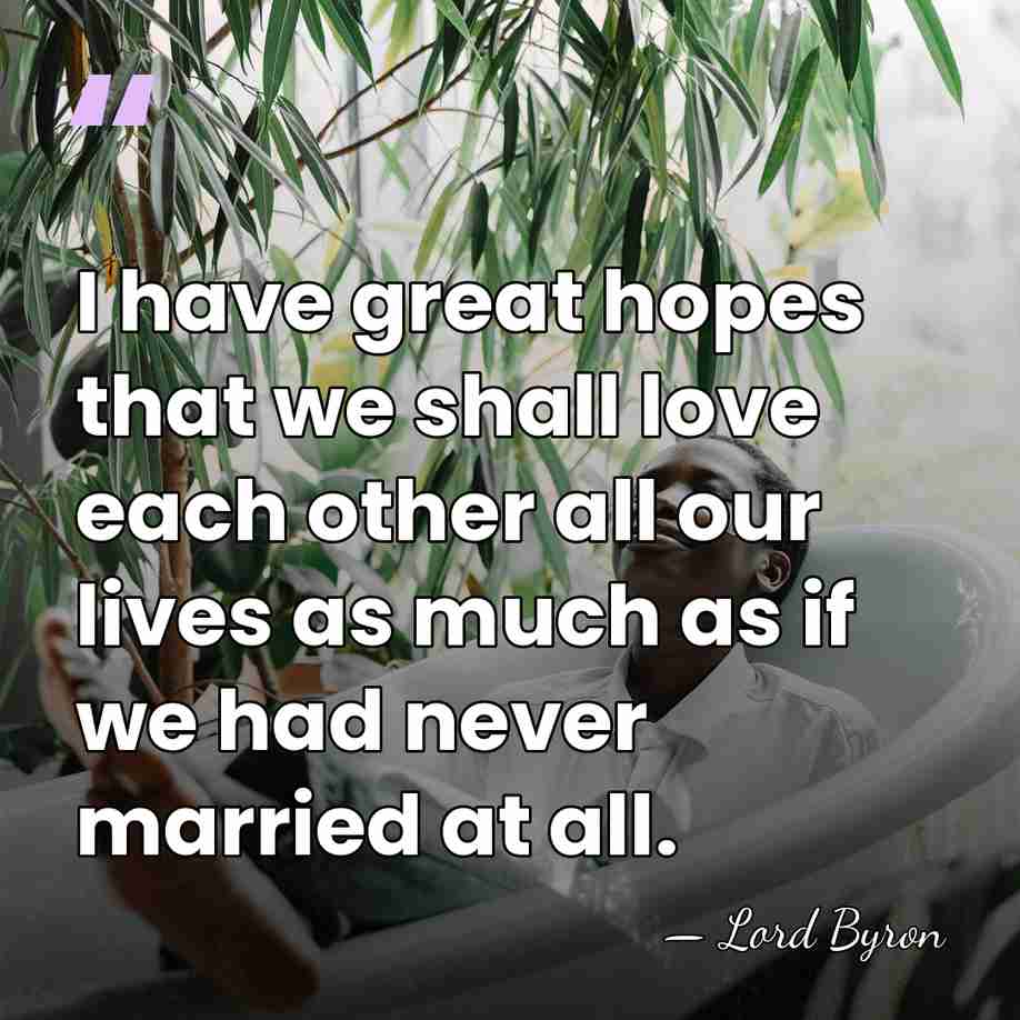 I have great hopes that we shall love each other all our&hellip; - Lord Byron