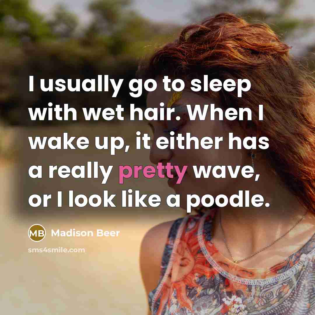 “I usually go to sleep with wet hair. When I…” quote by Madison Beer