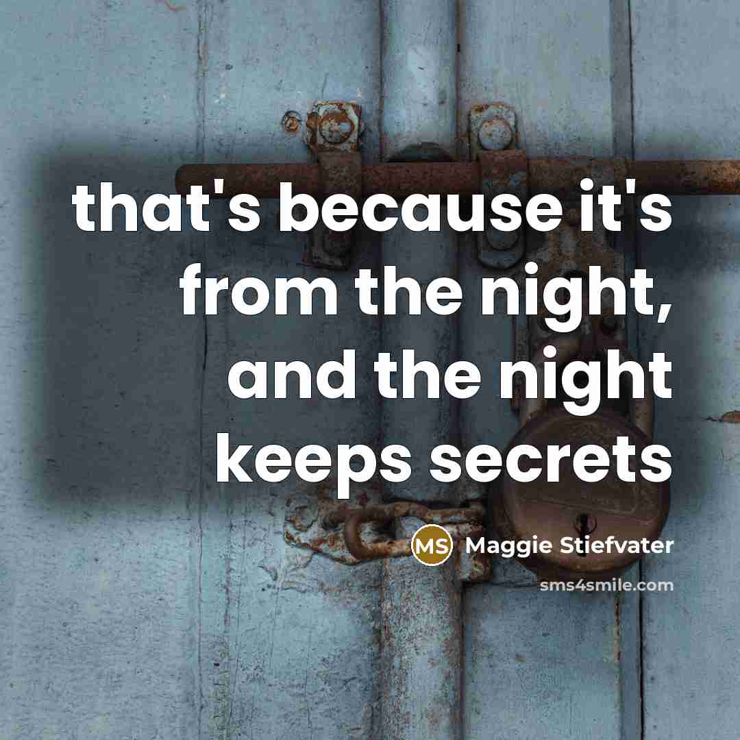 “that's because it's from the night, and the night keeps…” quote by Maggie Stiefvater